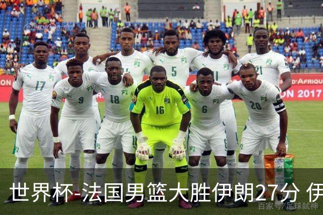 世界杯-法国男篮大胜伊朗27分 伊朗至今0胜4负